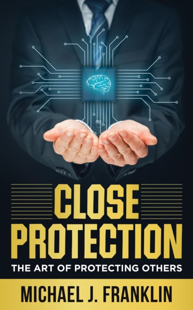 Close Protection - The Art of Protecting Others