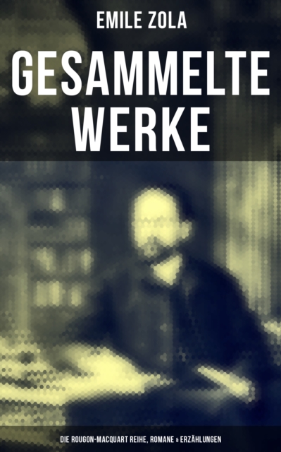 Gesammelte Werke von Emile Zola: Die Rougon-Macquart Reihe, Romane & Erzählungen