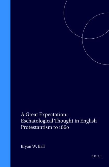 Great Expectation: Eschatological Thought in English Protestantism to 1660