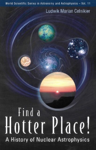 Find A Hotter Place!: A History Of Nuclear Astrophysics