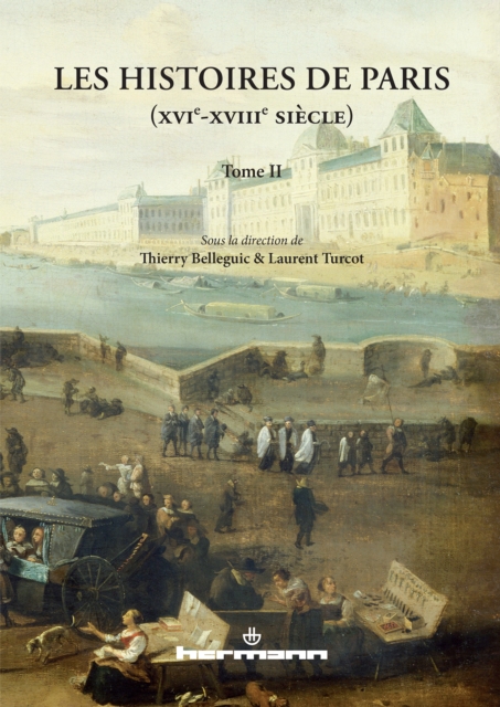 Les Histoires de Paris (XVIe-XVIIIe siècles). Volume II