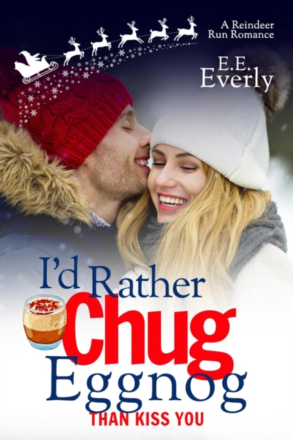I'd Rather Chug Eggnog Than Kiss You: A Small-town, Sweet Christmas Romance