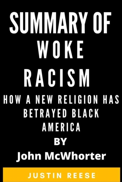 Summary of Woke Racism How a New Religion Has Betrayed Black America by John McWhorter