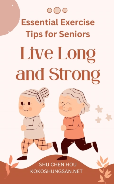 Live Long and Strong: Essential Exercise Tips for Seniors