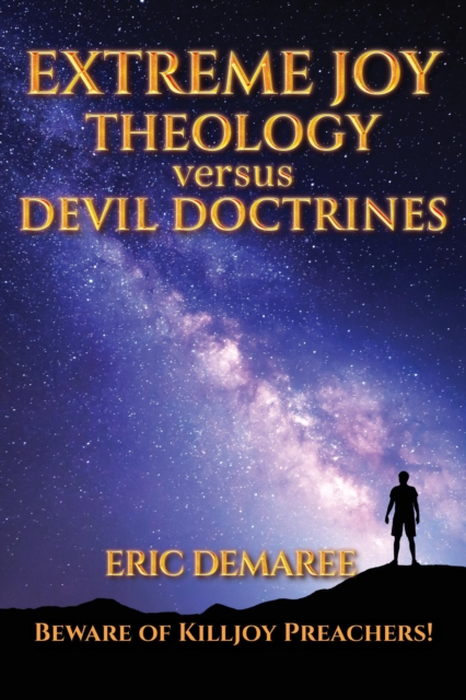 Extreme Joy  Theology versus Devil Doctrines: Beware of Killjoy Preachers!