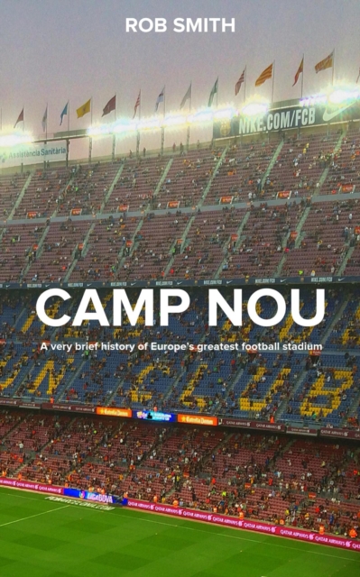 Camp Nou: A very brief history on Europe's greatest football stadium