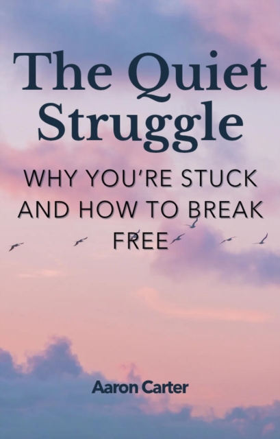 Quiet Struggle: Why You're Stuck and How to Break Free