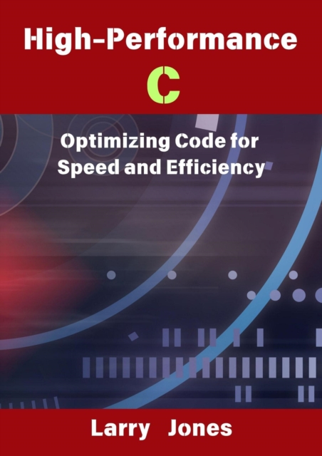 High-Performance C: Optimizing Code for Speed and Efficiency