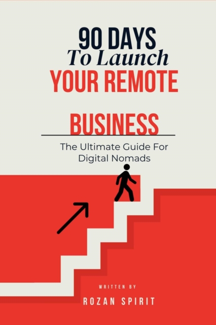 90 Days to Launch Your Remote Business: The Ultimate Guide for Digital Nomads