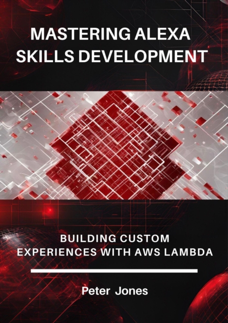 Mastering Alexa Skills Development: Building Custom Experiences with AWS Lambda