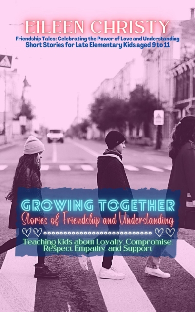 Growing Together-Stories of Friendship and Understanding:  Teaching Kids about Loyalty, Compromise, Respect, Empathy, and Support