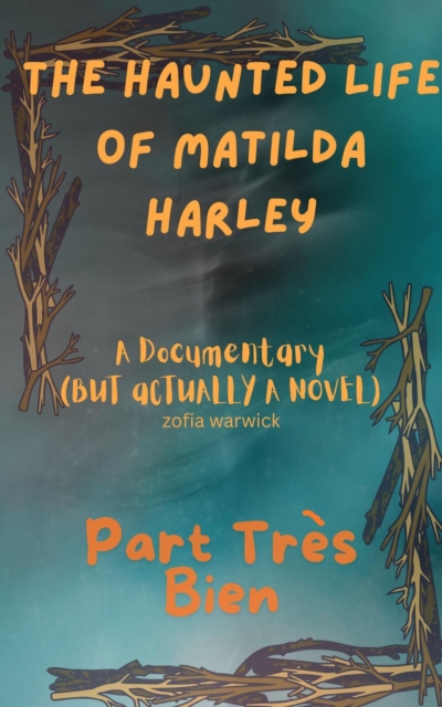 Haunted Life of Matilda Harley: A Documentary (But Actually, a Novel) Part Tres Bien