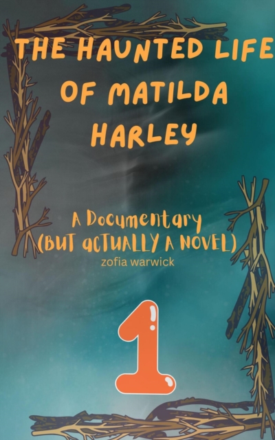 Haunted Life of Matilda Harley: A Documentary (But Actually, A Novel) Part One