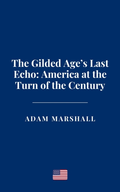 Gilded Age's Last Echo: America at the Turn of the Century