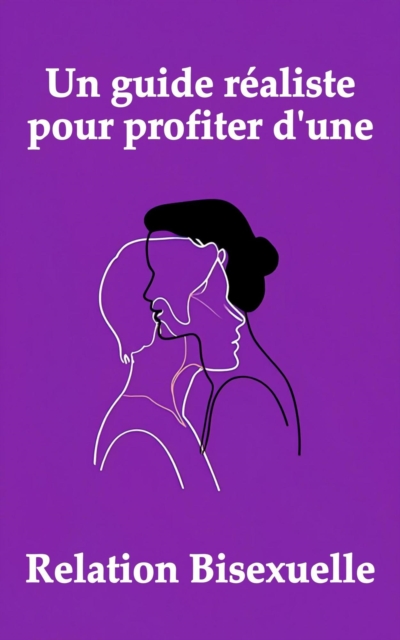 Un guide realiste pour profiter d'une relation bisexuelle