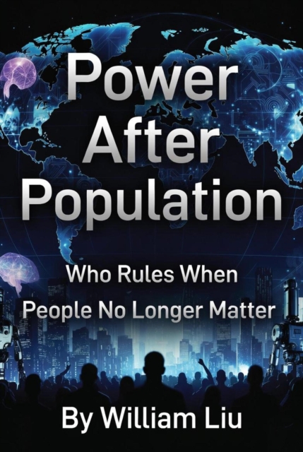 Power After Population:Who Rules When People No Longer Matter