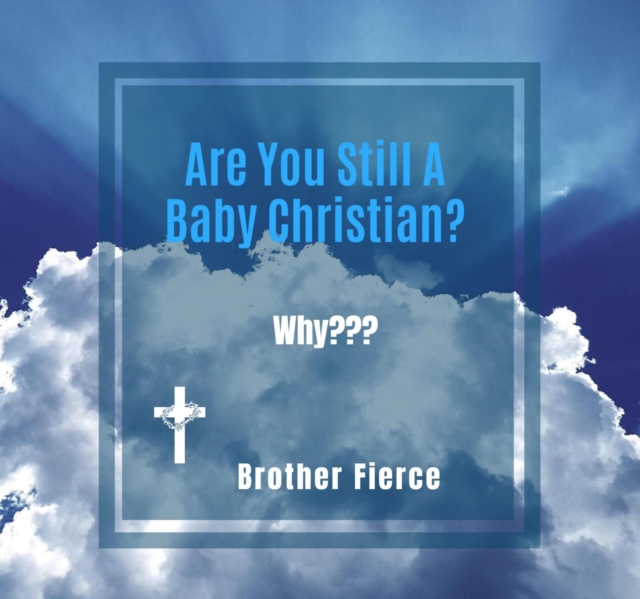 Are You Still A Baby Christian? Why???