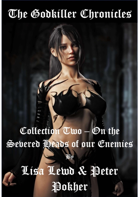 Godkiller Chronicles - Collection Two - On the Severed Heads of Our Enemies
