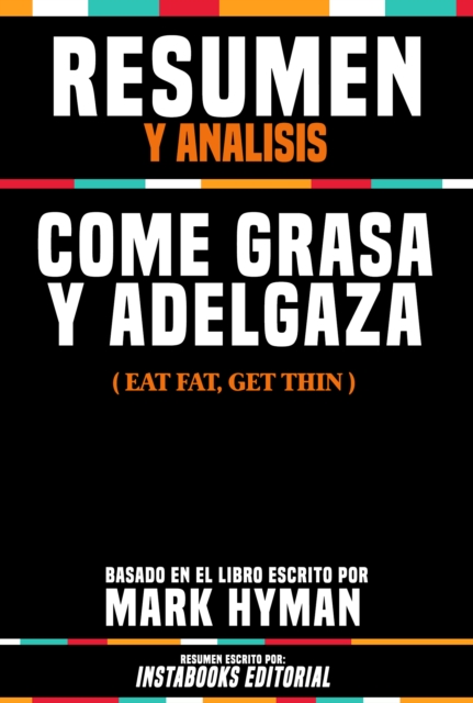 Resumen Y Analisis: Come Grasa Y Adelgaza (Eat Fat, Get Thin) - Basado En El Libro Escrito Por Mark Hyman