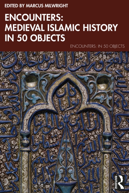 Encounters: Medieval Islamic History in 50 Objects