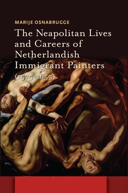 Neapolitan Lives and Careers of Netherlandish Immigrant Painters (1575-1655)