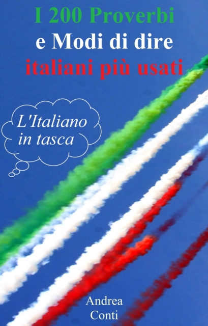 I 200 Proverbi e Modi di dire italiani piu usati: L'Italiano in tasca