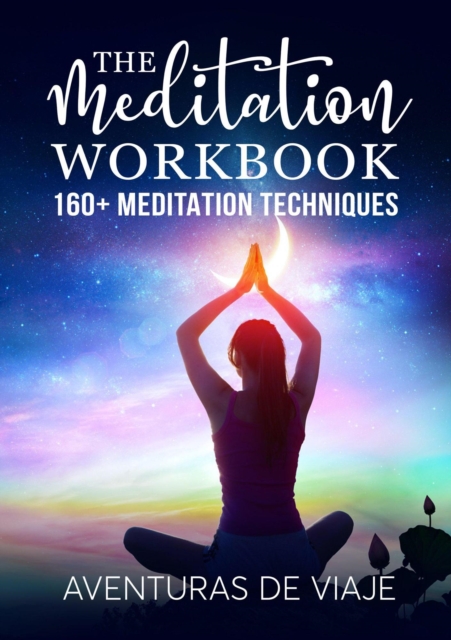 Meditation Workbook: 160+ Meditation Techniques to Reduce Stress and Expand Your Mind