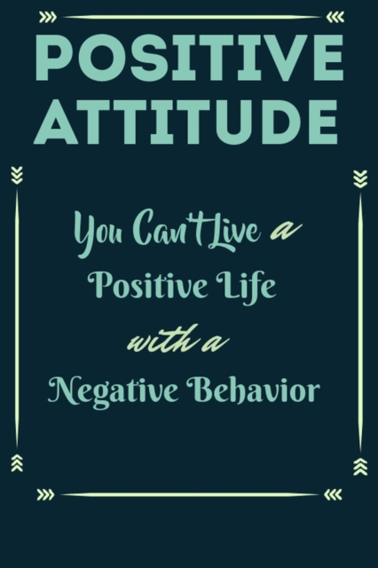 Positive Attitude - You Can't Live a Positive Life with Negative Behavior