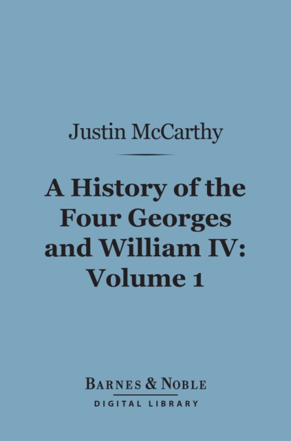 History of the Four Georges and William IV, Volume 1 (Barnes & Noble Digital Library)