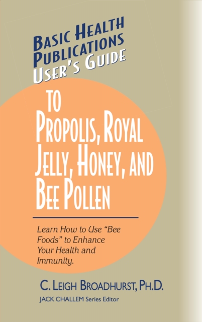User's Guide to Propolis, Royal Jelly, Honey and Bee Pollen