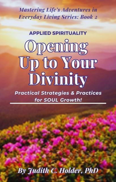 Opening Up to Your Divinity: Practical Strategies & Practices for SOUL Growth!