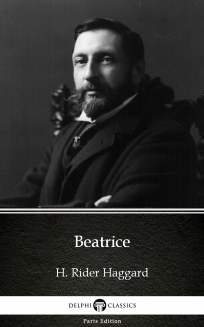 Beatrice by H. Rider Haggard - Delphi Classics (Illustrated)