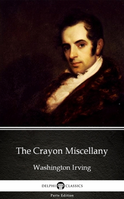 Crayon Miscellany by Washington Irving - Delphi Classics (Illustrated)