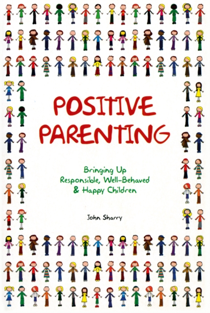 Positive Parenting : Bringing Up Responsible, Well-Behaved and Happy Children