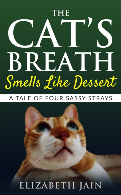 Cat's Breath Smells Like Dessert: A Tale of Four Sassy Strays