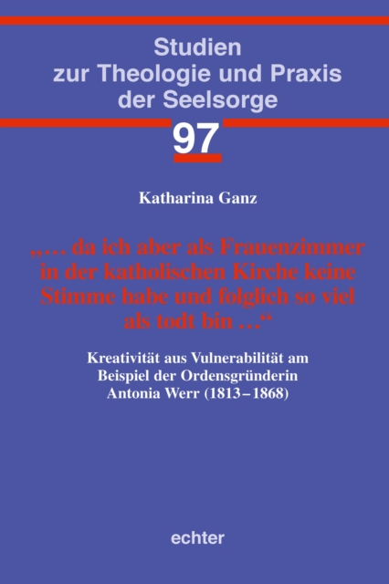 … da ich aber als Frauenzimmer in der katholischen Kirche keine Stimme habe und folglich so viel als todt bin …