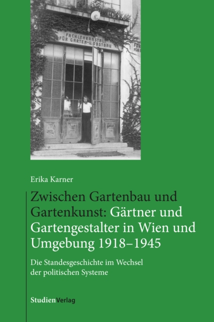Zwischen Gartenbau und Gartenkunst: Gärtner und Gartengestalter in Wien und Umgebung 1918–1945