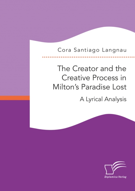 Creator and the Creative Process in Milton's Paradise Lost: A Lyrical Analysis