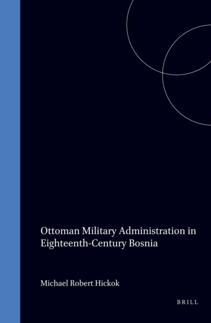 Ottoman Military Administration in Eighteenth-Century Bosnia