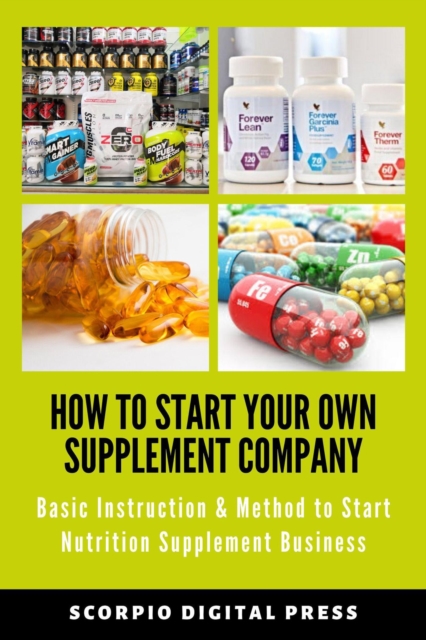 How to Start Your Own Supplement Company Basic Instruction & Method to Start Nutrition Supplement Business