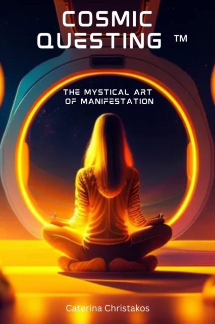 Cosmic Questing(TM) - The Mystical Art of Manifestation