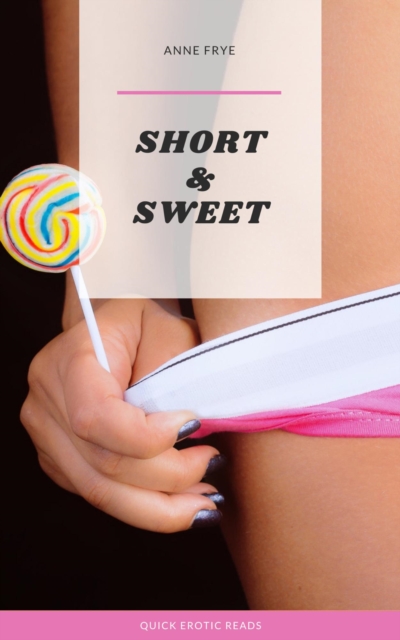 Short & Sweet: Quick Erotic Reads