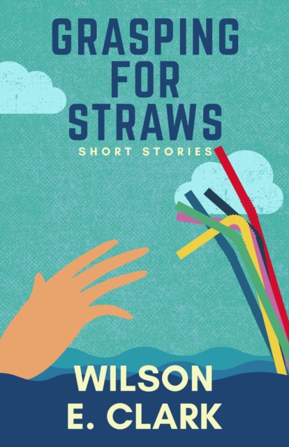 Grasping for Straws: Short Stories