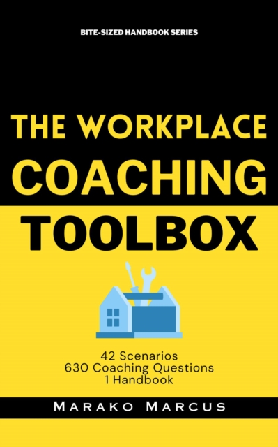 Workplace Coaching Toolbox: 42 Scenarios, 630 Coaching Questions, 1 Handbook