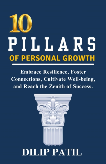 10  Pillars of  Personal Growth: Embrace Resilience, Foster  Connections, Cultivate Well-being,  and Reach the Zenith of Success.