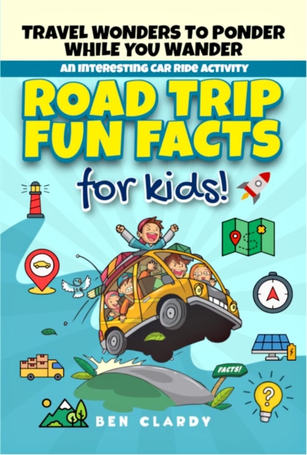 Road Trip Fun Facts For Kids: Travel Wonders To Ponder While You Wander - An Interesting Car Ride Activity
