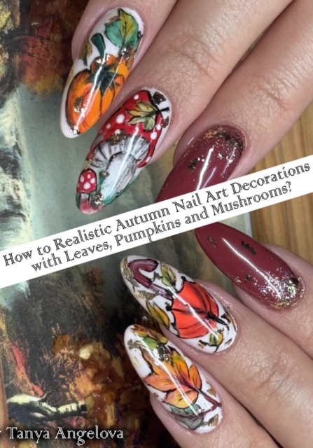 How to Realistic Autumn Nail Art Decorations with Leaves, Pumpkins and Mushrooms?