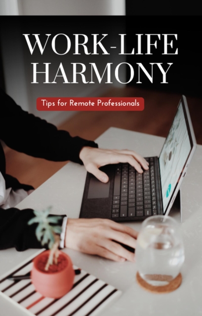 Work-Life Harmony: Tips for Remote Professionals