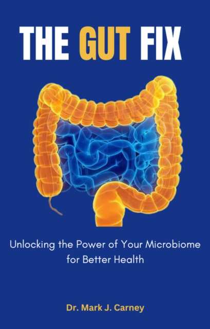 Gut Fix - Unlocking The Power Of Your Microbiome For Better Health