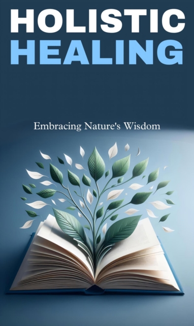 Holistic healing: embracing nature's wisdom